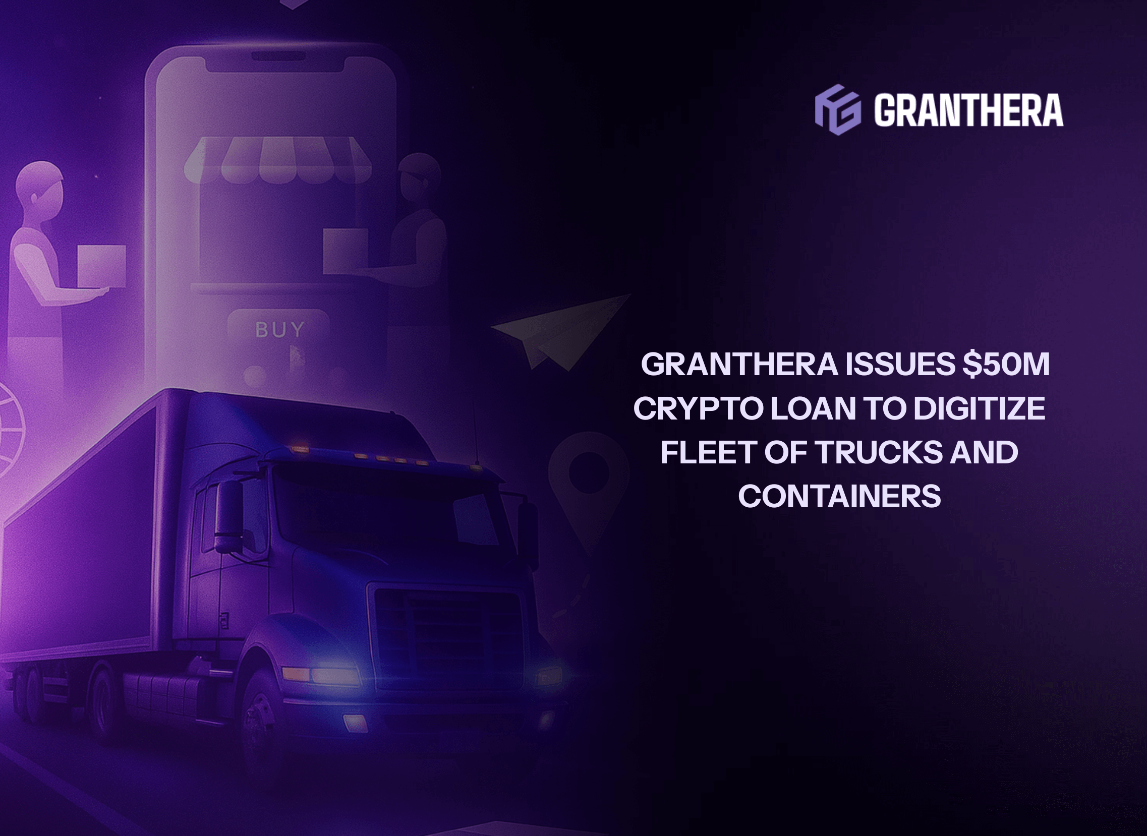Granthera Issues $50M Crypto Loan to Digitize Fleet of Trucks and Containers Granthera Issues $50M Crypto Loan to Digitize Fleet of Trucks and Containers